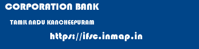 CORPORATION BANK  TAMIL NADU KANCHEEPURAM    ifsc code